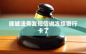 徕城法务发短信说冻结银行卡了