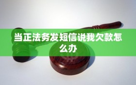 当正法务发短信说我欠款怎么办