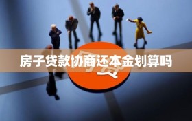 房子贷款协商还本金划算吗