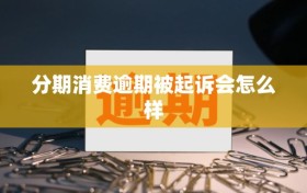 分期消费逾期被起诉会怎么样