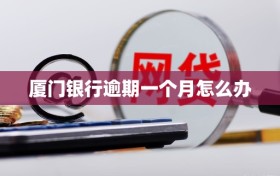 厦门银行逾期一个月怎么办