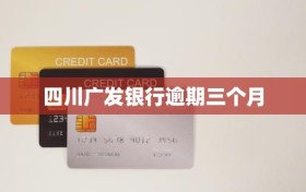 四川广发银行逾期三个月