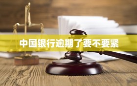 中国银行逾期了要不要紧