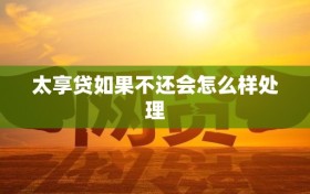 太享贷如果不还会怎么样处理