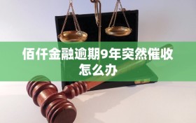 佰仟金融逾期9年突然催收怎么办