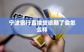 宁波银行直接贷逾期了会怎么样