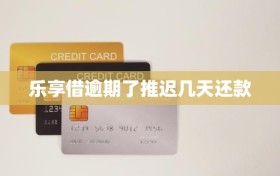 乐享借逾期了推迟几天还款