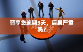 晋享贷逾期3天，后果严重吗？