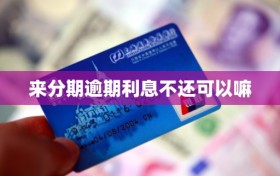 来分期逾期利息不还可以嘛