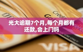 光大逾期7个月,每个月都有还款,会上门吗