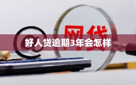 好人贷逾期3年会怎样