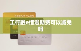 工行融e借逾期费可以减免吗