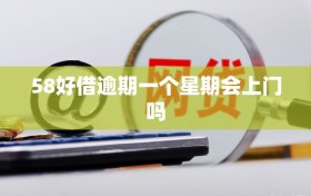 58好借逾期一个星期会上门吗
