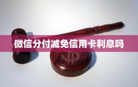 微信分付减免信用卡利息吗