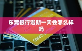 东莞银行逾期一天会怎么样吗